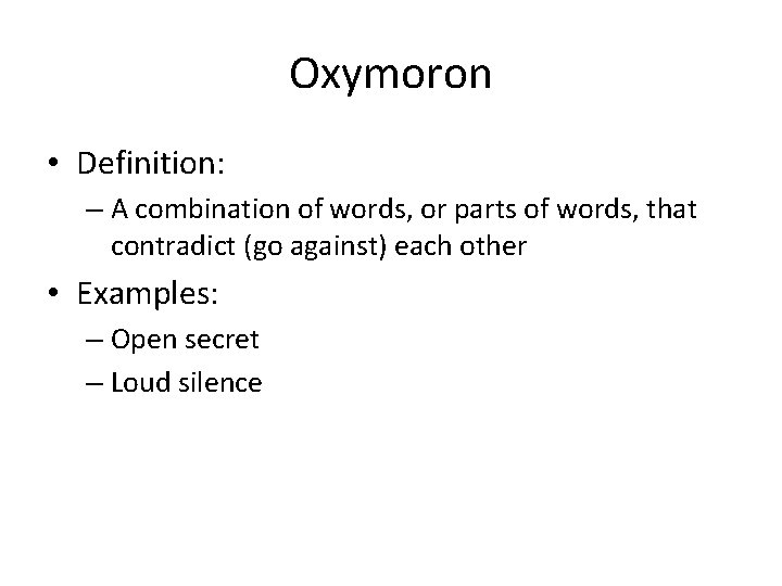 Oxymoron • Definition: – A combination of words, or parts of words, that contradict Oxymoron • Definition: – A combination of words, or parts of words, that contradict