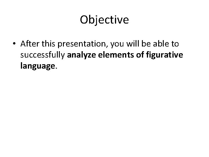 Objective • After this presentation, you will be able to successfully analyze elements of Objective • After this presentation, you will be able to successfully analyze elements of