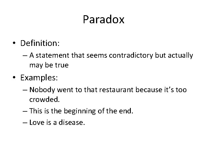 Paradox • Definition: – A statement that seems contradictory but actually may be true Paradox • Definition: – A statement that seems contradictory but actually may be true