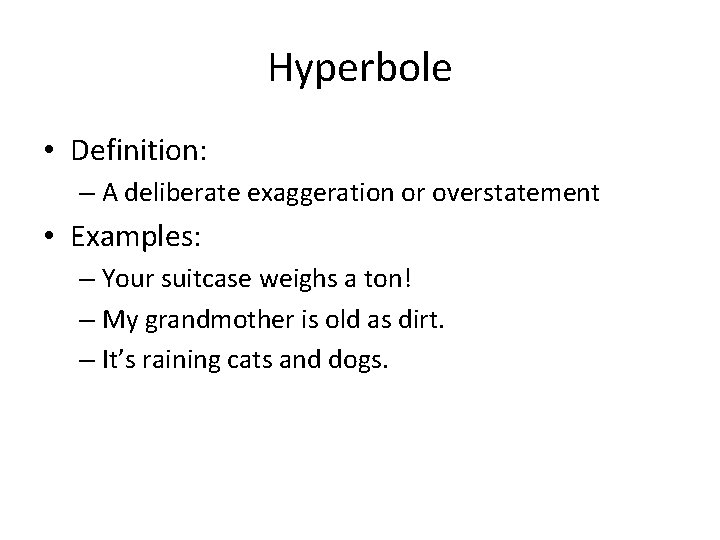 Hyperbole • Definition: – A deliberate exaggeration or overstatement • Examples: – Your suitcase Hyperbole • Definition: – A deliberate exaggeration or overstatement • Examples: – Your suitcase