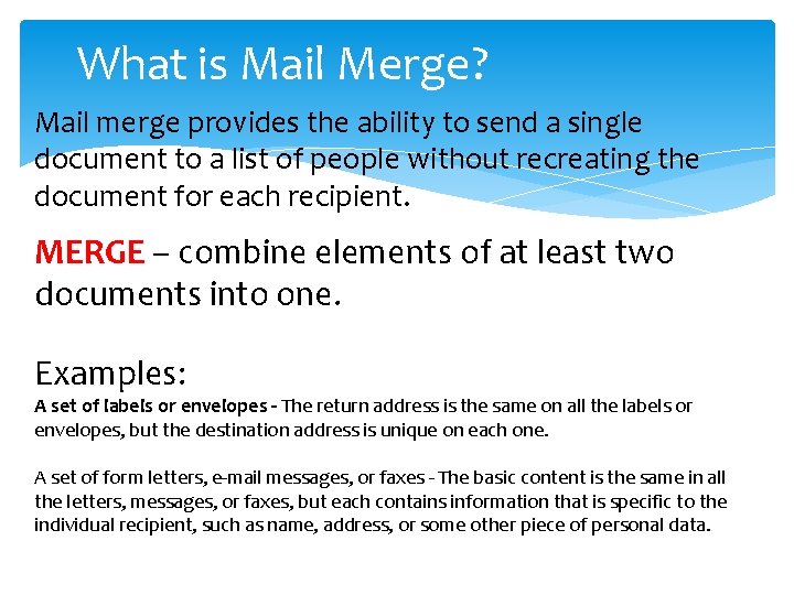What is Mail Merge? Mail merge provides the ability to send a single document