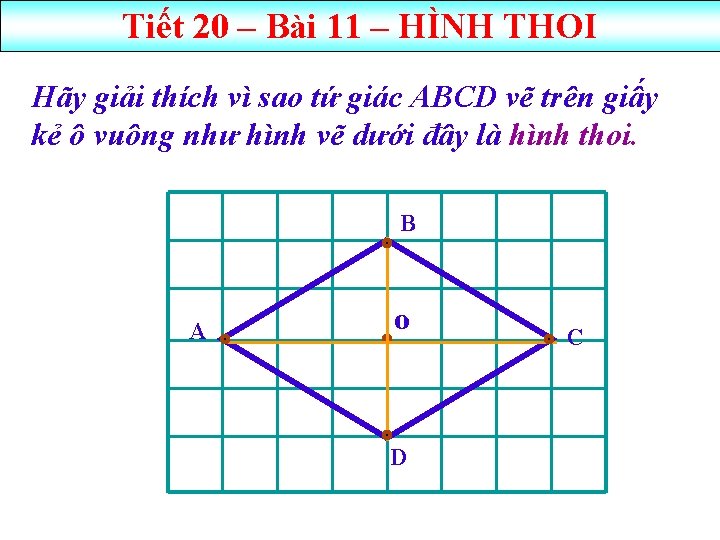 Tiết 20 – Bài 11 – HÌNH THOI Hãy giải thích vì sao tứ