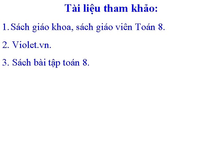 Tài liệu tham khảo: 1. Sách giáo khoa, sách giáo viên Toán 8. 2.