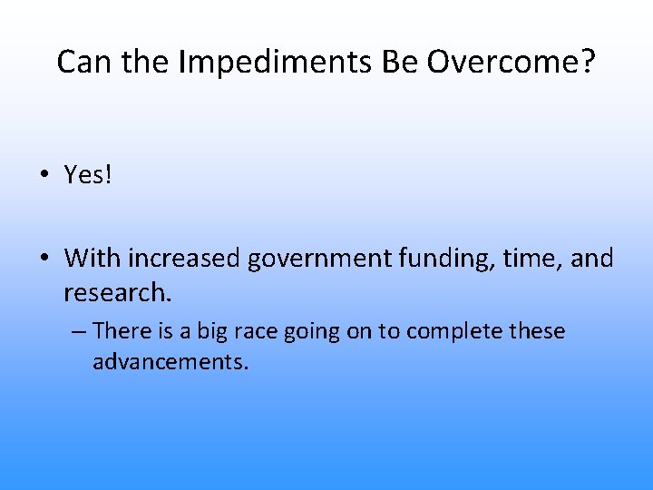 Can the Impediments Be Overcome? • Yes! • With increased government funding, time, and