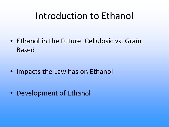 Introduction to Ethanol • Ethanol in the Future: Cellulosic vs. Grain Based • Impacts
