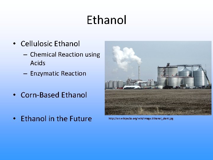 Ethanol • Cellulosic Ethanol – Chemical Reaction using Acids – Enzymatic Reaction • Corn-Based