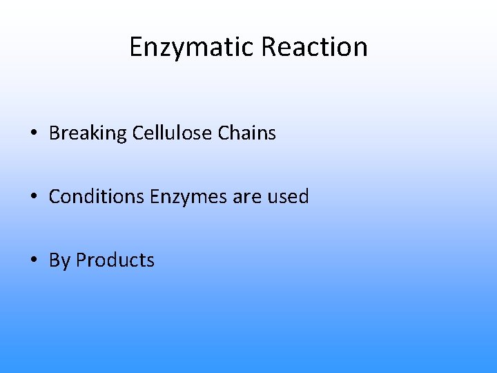 Enzymatic Reaction • Breaking Cellulose Chains • Conditions Enzymes are used • By Products