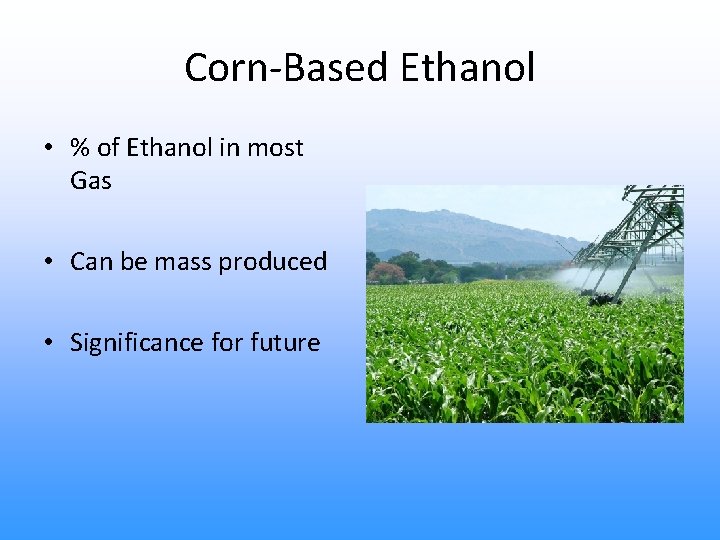 Corn-Based Ethanol • % of Ethanol in most Gas • Can be mass produced