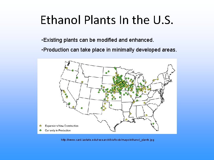 Ethanol Plants In the U. S. • Existing plants can be modified and enhanced.