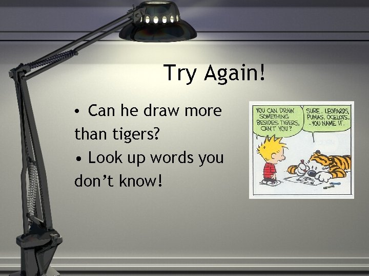Try Again! • Can he draw more than tigers? • Look up words you