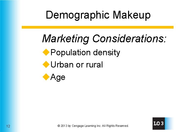 Demographic Makeup Marketing Considerations: u. Population density u. Urban or rural u. Age 12