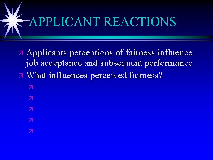 APPLICANT REACTIONS ä Applicants perceptions of fairness influence job acceptance and subsequent performance ä