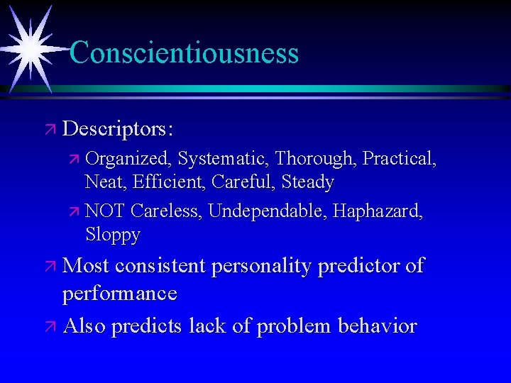 Conscientiousness ä Descriptors: ä Organized, Systematic, Thorough, Practical, Neat, Efficient, Careful, Steady ä NOT