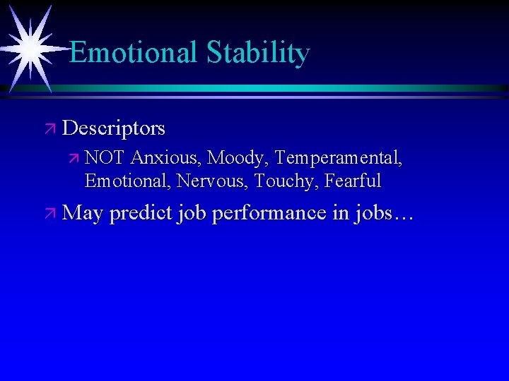 Emotional Stability ä Descriptors ä NOT Anxious, Moody, Temperamental, Emotional, Nervous, Touchy, Fearful ä