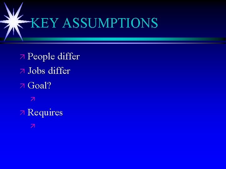 KEY ASSUMPTIONS ä People differ ä Jobs differ ä Goal? ä ä Requires ä