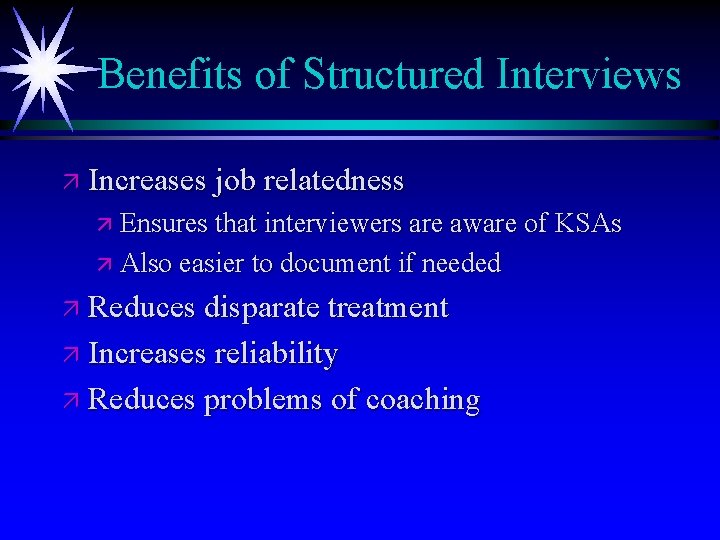 Benefits of Structured Interviews ä Increases job relatedness ä Ensures that interviewers are aware