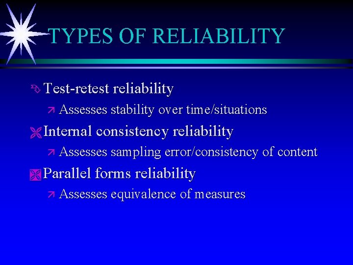 TYPES OF RELIABILITY Ê Test-retest reliability ä Assesses stability over time/situations Ë Internal consistency