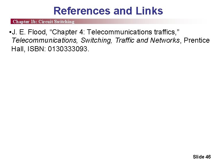 References and Links Chapter 1 b: Circuit Switching • J. E. Flood, “Chapter 4: