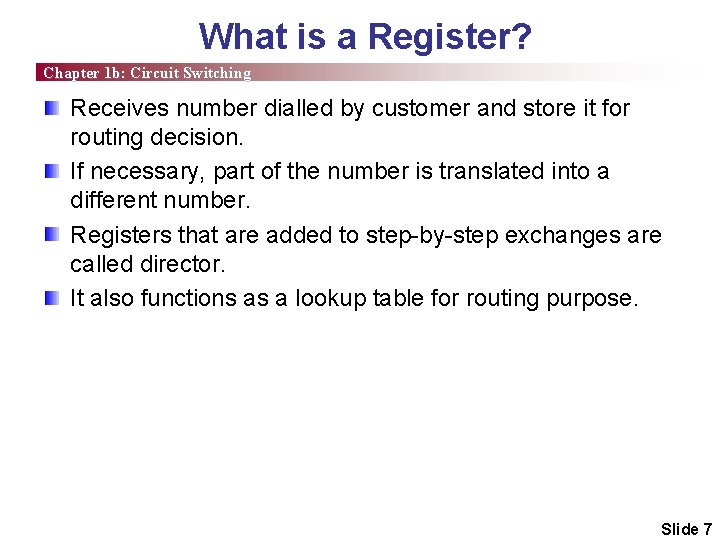 What is a Register? Chapter 1 b: Circuit Switching Receives number dialled by customer