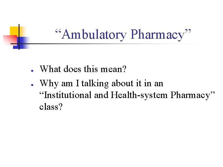 “Ambulatory Pharmacy” n n What does this mean? Why am I talking about it