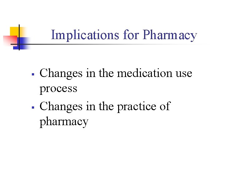 Implications for Pharmacy § § Changes in the medication use process Changes in the