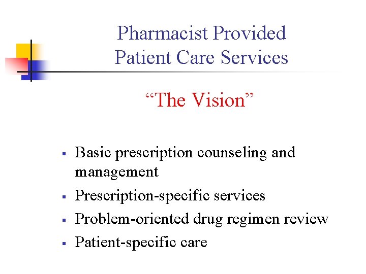 Pharmacist Provided Patient Care Services “The Vision” § § Basic prescription counseling and management