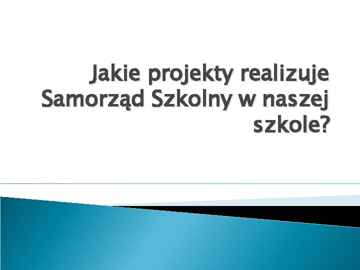 Jakie projekty realizuje Samorząd Szkolny w naszej szkole? 