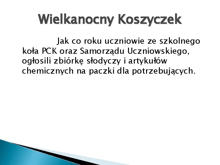 Wielkanocny Koszyczek Jak co roku uczniowie ze szkolnego koła PCK oraz Samorządu Uczniowskiego, ogłosili
