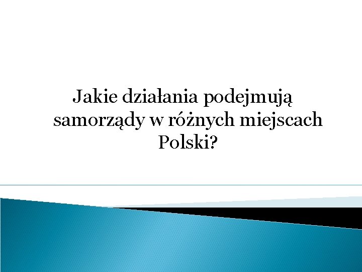 Jakie działania podejmują samorządy w różnych miejscach Polski? 