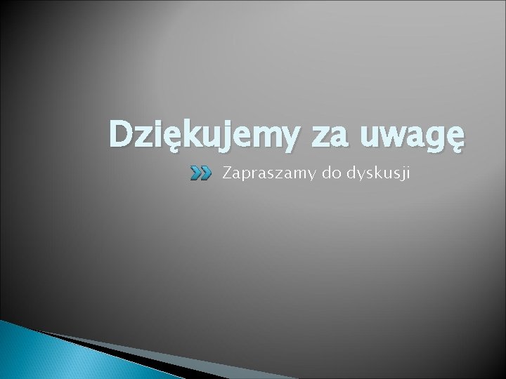 Dziękujemy za uwagę Zapraszamy do dyskusji 