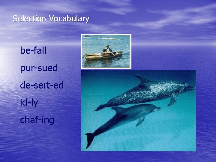 Selection Vocabulary be-fall pur-sued de-sert-ed id-ly chaf-ing 