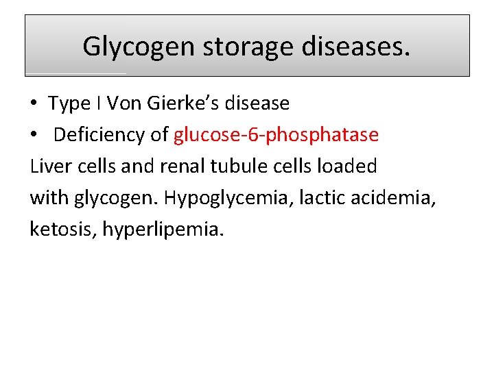 Glycogen storage diseases. • Type I Von Gierke’s disease • Deficiency of glucose-6 -phosphatase