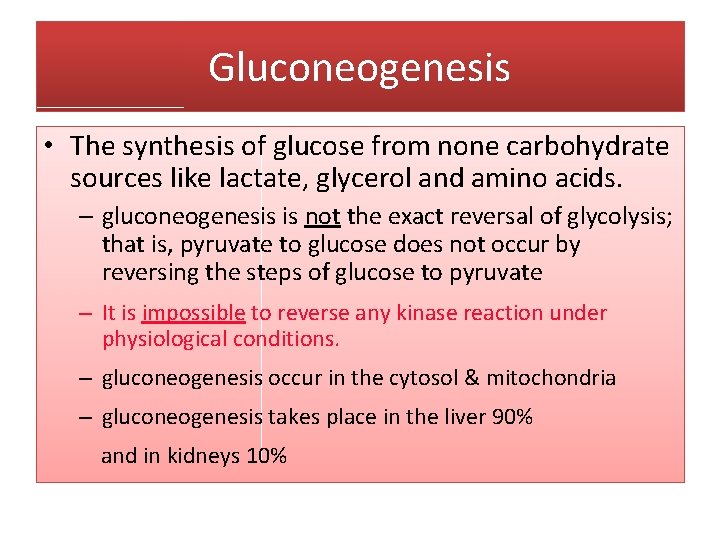 Gluconeogenesis • The synthesis of glucose from none carbohydrate sources like lactate, glycerol and