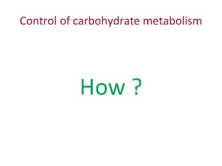 Control of carbohydrate metabolism How ? 