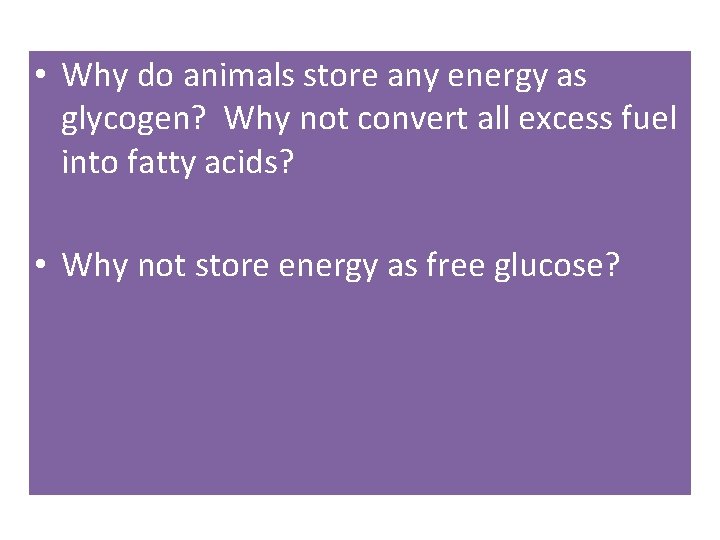  • Why do animals store any energy as glycogen? Why not convert all