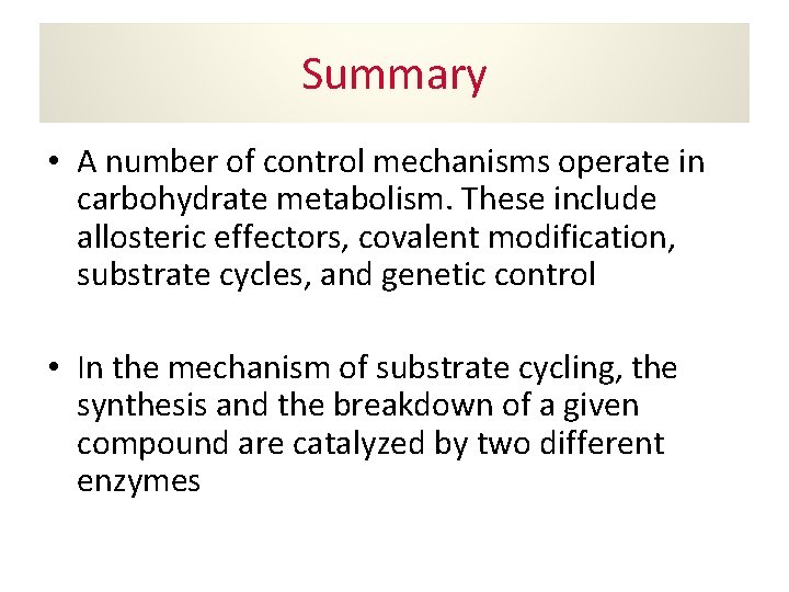 Summary • A number of control mechanisms operate in carbohydrate metabolism. These include allosteric