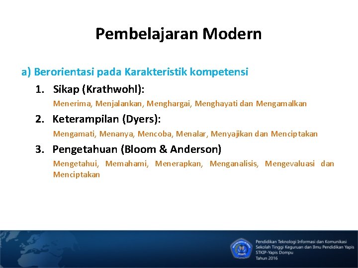 Pembelajaran Modern a) Berorientasi pada Karakteristik kompetensi 1. Sikap (Krathwohl): Menerima, Menjalankan, Menghargai, Menghayati