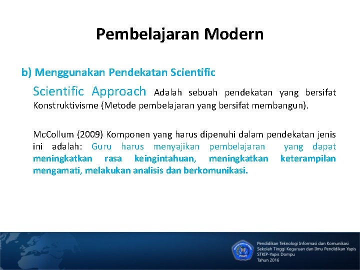 Pembelajaran Modern b) Menggunakan Pendekatan Scientific Approach Adalah sebuah pendekatan yang bersifat Konstruktivisme (Metode