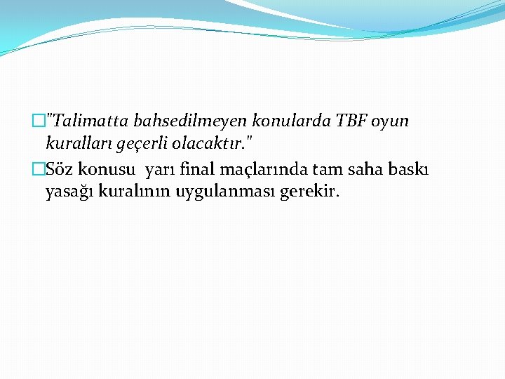 �"Talimatta bahsedilmeyen konularda TBF oyun kuralları geçerli olacaktır. " �Söz konusu yarı final maçlarında