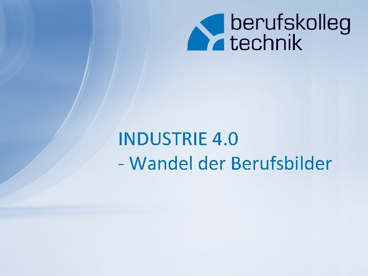 INDUSTRIE 4. 0 Wandel der Berufsbilder 