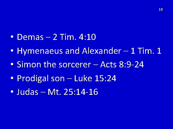 13 • • • Demas – 2 Tim. 4: 10 Hymenaeus and Alexander –