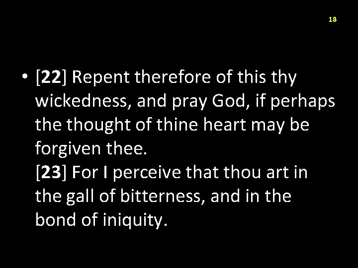 18 • [22] Repent therefore of this thy wickedness, and pray God, if perhaps