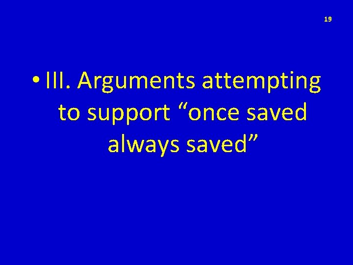 19 • III. Arguments attempting to support “once saved always saved” 