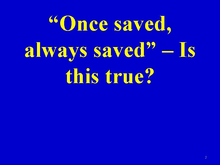 “Once saved, always saved” – Is this true? 2 