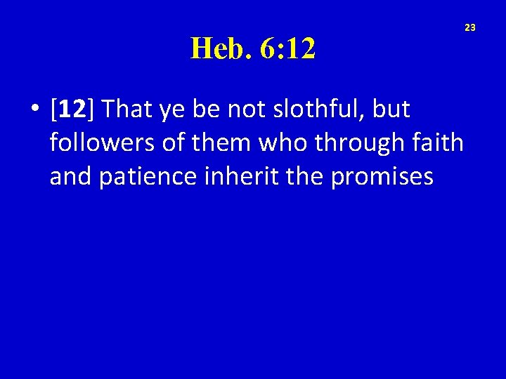 Heb. 6: 12 23 • [12] That ye be not slothful, but followers of