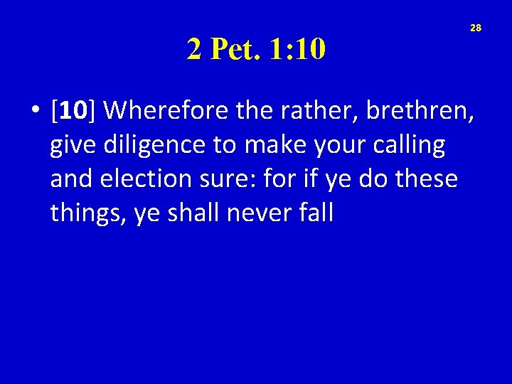 2 Pet. 1: 10 28 • [10] Wherefore the rather, brethren, give diligence to