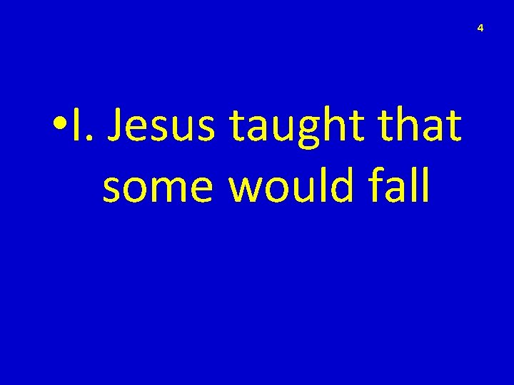 4 • I. Jesus taught that some would fall 