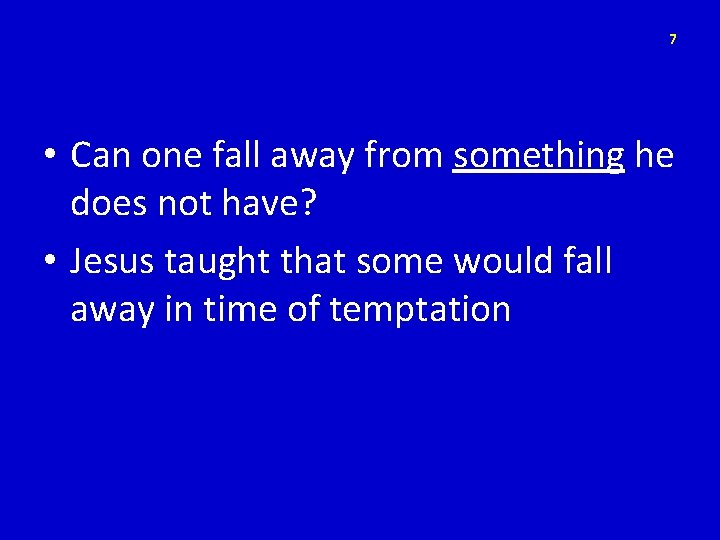 7 • Can one fall away from something he does not have? • Jesus