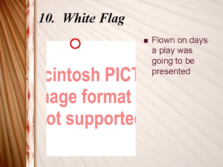 10. White Flag n Flown on days a play was going to be presented