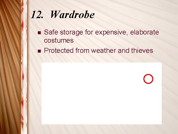 12. Wardrobe n n Safe storage for expensive, elaborate costumes Protected from weather and